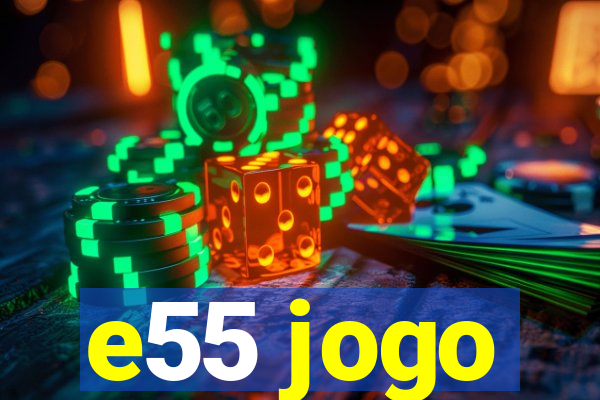 e55 jogo